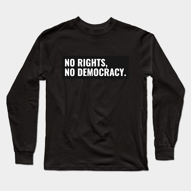 No Rights, No Democracy. Long Sleeve T-Shirt by Shems Arts